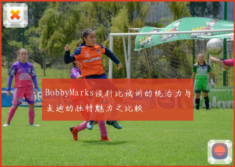 BobbyMarks谈科比试训的统治力与麦迪的独特魅力之比较