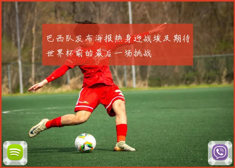 巴西队发布海报热身迎战埃及期待世界杯前的最后一场挑战